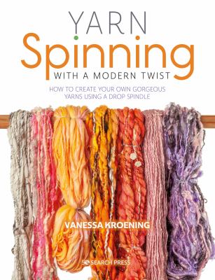 Yarn spinning with a modern twist : how to create your own gorgeous yarns using a drop spindle cover image