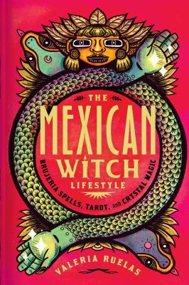 The Mexican witch lifestyle : brujeria spells, tarot, and crystal magic cover image