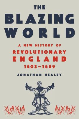 The blazing world : a new history of revolutionary England, 1603-1689 cover image