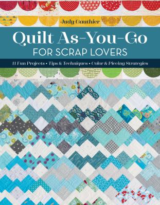 Quilt as-you-go for scrap lovers : 12 fun projects; tips & techniques; color & piecing strategies cover image
