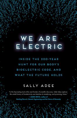 We are electric : inside the 200-year hunt for our body's bioelectric code, and what the future holds cover image