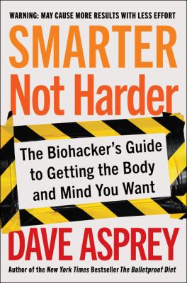 Smarter not harder : the biohacker's guide to getting the body and mind you want  cover image cdn