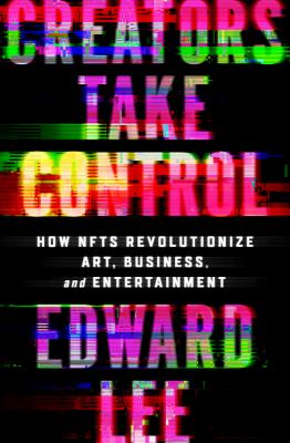 Creators take control : how NFTs revolutionize art, business, and entertainment cover image