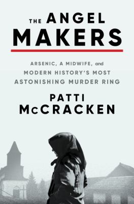 The angel makers : arsenic, a midwife, and modern history's most astonishing murder ring cover image