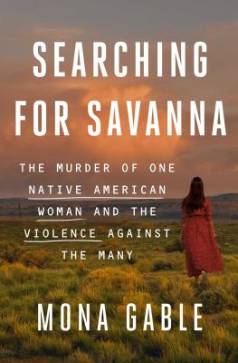 Searching for Savanna the murder of one Native American woman and the violence against the many cover image