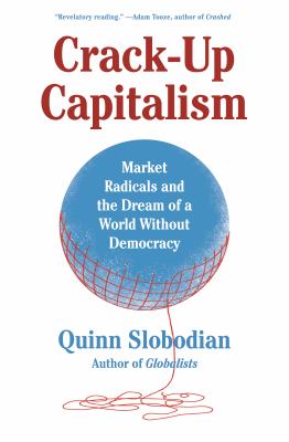 Crack-up capitalism : market radicals and the dream of a world without democracy cover image