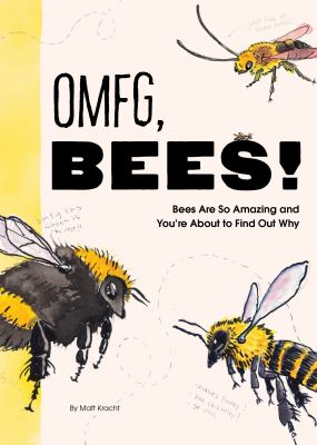OMFG, bees! : bees are so amazing and you're about to find out why cover image