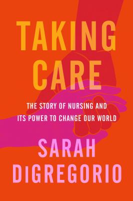 Taking care : the story of nursing and its power to change our world cover image