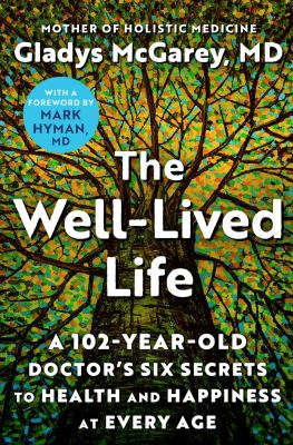 The well-lived life : a 102-year-old doctor's six secrets to health and happiness at every age cover image