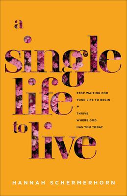 A single life to live : stop waiting for your life to begin and thrive where God has you today cover image
