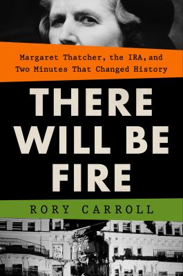 There will be fire : Margaret Thatcher, the IRA, and two minutes that changed history cover image