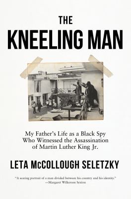 The kneeling man : my father's life as a Black spy who witnessed the assassination of Martin Luther King Jr.  cover image cdn