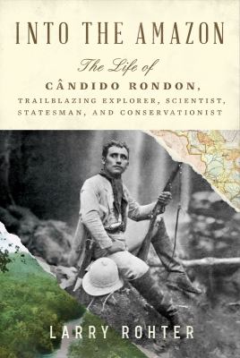 Into the Amazon : the life of Cândido Rondon, trailblazing explorer, scientist, statesman, and conservationist  cover image cdn