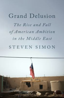 Grand delusion : the rise and fall of American ambition in the Middle East  cover image cdn