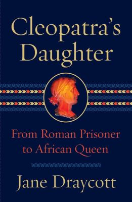 Cleopatra's daughter : from Roman prisoner to African queen cover image