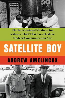 Satellite boy : the international manhunt for a master thief that launched the modern communication age  cover image cdn