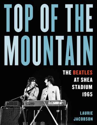 Top of the mountain : the Beatles at Shea Stadium 1965 cover image
