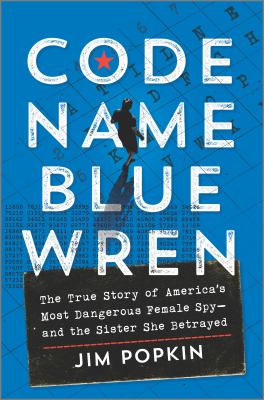 Code Name Blue Wren The True Story of America's Most Dangerous Female Spy—and the Sister She Betrayed cover image