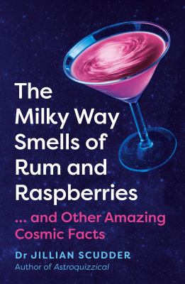 The Milky Way smells of rum and raspberries : ...and other amazing cosmic facts cover image