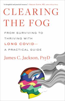 Clearing the fog : from surviving to thriving with long Covid--a practical guide cover image