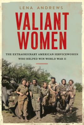 Valiant women : the extraordinary American servicewomen who helped win World War II  cover image cdn