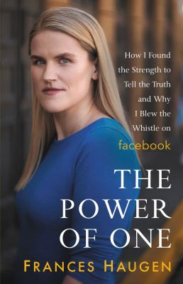 The power of one : how I found the strength to tell the truth and why I blew the whistle on Facebook cover image