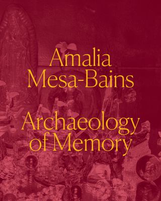 Amalia Mesa-Bains : archaeology of memory cover image