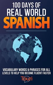 100 days of real world spanish: vocabulary words & phrases for all levels to help you become flue : Vocabulary Words & Phrases for All Levels to Help You Become Flue cover image cdn
