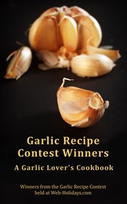 Garlic recipe contest winners: a garlic lover's cookbook : A Garlic Lover's Cookbook cover image cdn