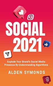 Social 2021: explode your brand's social media presence by understanding algorithms : Explode Your Brand's Social Media Presence by Understanding Algorithms cover image cdn