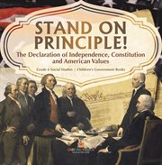 Stand on principle!: the declaration of independence, constitution and american values grade 6 : The Declaration of Independence, Constitution and American Values Grade 6 cover image cdn
