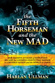 The Fifth Horseman and the New MAD : How Massive Attacks of Disruption Became the Looming Existential Danger to a Divided Nation and the World at Large cover image cdn
