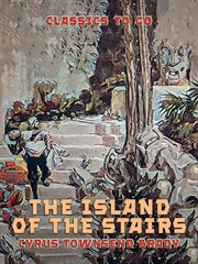 The island of the stairs; : being a true account of certain strange and wonderful adventures of Master John Hampdon, seaman, and teller of the tale, and Mistress Lucy Wilberforce, gentlewoman, in the great south seas cover image cdn