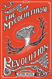 Mycocultural revolution : transforming our world with mushrooms, lichens, and other fungi cover image cdn