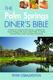 The Palm Springs diner's bible : a restaurant guide for Palm Springs, Cathedral City, Rancho Mirage, Palm Desert, Indian Wells, La Quinta, Bermuda Dunes, Indio, and Desert Hot Springs cover image cdn