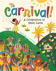 To Carnival! : a celebration in Saint Lucia cover image cdn