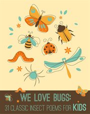 We love bugs : 31 classic insect poems for kids cover image cdn