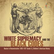 White supremacy and the black codes racism in reconstruction 1865-1877 grade 5 children's ameri : 1877 Grade 5 Children's Ameri cover image cdn
