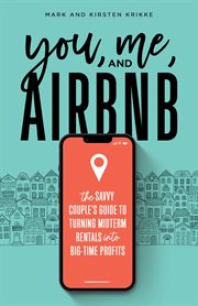 You, me, and airbnb: the savvy couple's guide to turning midterm rentals into big-time profits : The Savvy Couple's Guide to Turning Midterm Rentals into Big cover image cdn