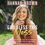 God bless this mess : learning to live and love through life's best (and worst) moments cover image cdn