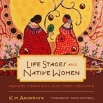 Life stages and native women : memory, teachings, and story medicine cover image cdn