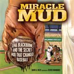 Miracle mud : Lena Blackburne and the secret mud that changed baseball cover image cdn