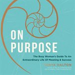 On purpose : the busy woman's guide to an extraordinary life of meaning and success cover image cdn