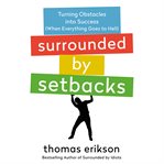 Surrounded by setbacks : turning obstacles into success (when everything goes to hell) cover image cdn