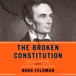 The broken constitution : Lincoln, slavery, and the refounding of America cover image cdn