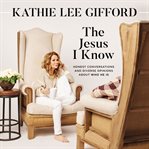 The Jesus I know : honest conversations and diverse opinions about who He is cover image cdn