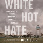White hot hate : a true story of domestic terrorism in America's heartland cover image cdn