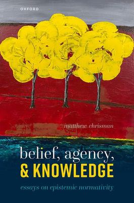 Belief, agency and knowledge : essays on epistemic normativity cover image