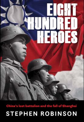 Eight hundred heroes : China's lost battalion and the fall of Shanghai cover image