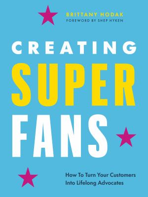 Creating superfans : how to turn your customers into lifelong advocates cover image